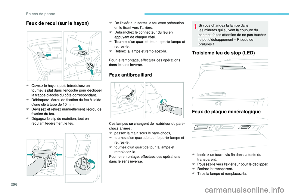 PEUGEOT 5008 2018 Manuel du propriétaire (in French) 256
Feux de recul (sur le hayon)
Pour le remontage, effectuez ces opérations
dans le sens inverse.
Feux antibrouillard
F Ouvrez le hayon, puis introduisez un tournevis plat dans l'encoche pour d PEUGEOT 5008 2018 Manuel du propriétaire (in French) 256
Feux de recul (sur le hayon)
Pour le remontage, effectuez ces opérations
dans le sens inverse.
Feux antibrouillard
F Ouvrez le hayon, puis introduisez un tournevis plat dans l'encoche pour d