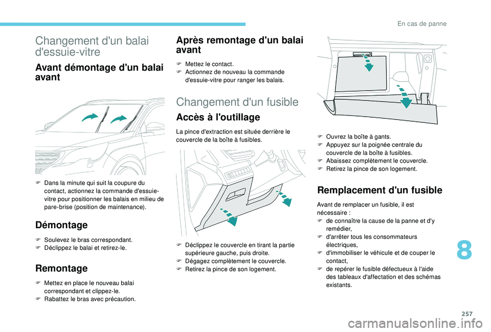 PEUGEOT 5008 2018 Manuel du propriétaire (in French) 257
Changement d'un balai
d'essuie-vitre
Avant démontage d'un balai
avant
Démontage
F Soulevez le bras correspondant.
F D éclippez le balai et retirez-le.
Remontage
F Mettez en place PEUGEOT 5008 2018 Manuel du propriétaire (in French) 257
Changement d'un balai
d'essuie-vitre
Avant démontage d'un balai
avant
Démontage
F Soulevez le bras correspondant.
F D éclippez le balai et retirez-le.
Remontage
F Mettez en place