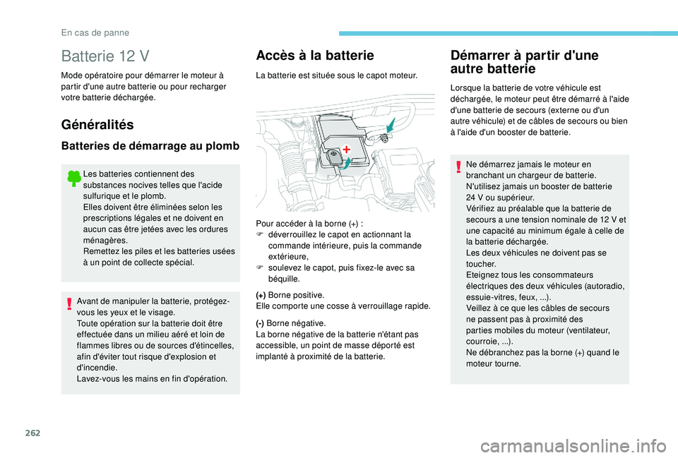 PEUGEOT 5008 2018 Manuel du propriétaire (in French) 262
Batterie 12 V
Mode opératoire pour démarrer le moteur à
partir d'une autre batterie ou pour recharger
votre batterie déchargée.
Généralités
Batteries de démarrage au plomb
Les batte PEUGEOT 5008 2018 Manuel du propriétaire (in French) 262
Batterie 12 V
Mode opératoire pour démarrer le moteur à
partir d'une autre batterie ou pour recharger
votre batterie déchargée.
Généralités
Batteries de démarrage au plomb
Les batte