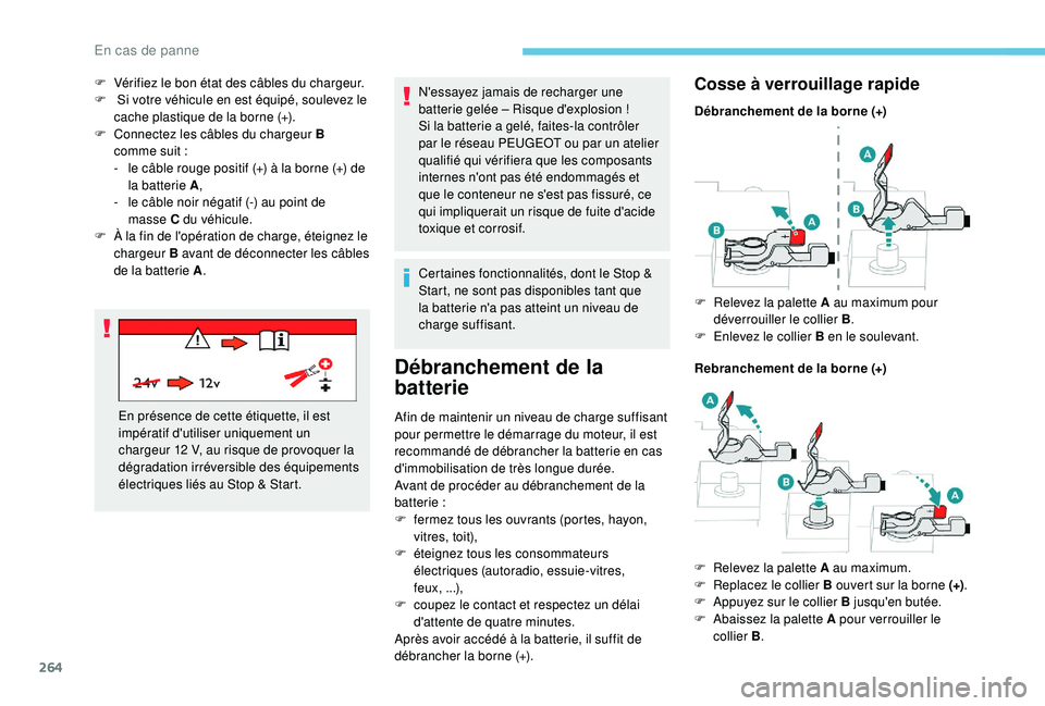 PEUGEOT 5008 2018 Manuel du propriétaire (in French) 264
N'essayez jamais de recharger une
batterie gelée – Risque d'explosion !
Si la batterie a gelé, faites-la contrôler
par le réseau PEUGEOT ou par un atelier
qualifié qui vérifiera PEUGEOT 5008 2018 Manuel du propriétaire (in French) 264
N'essayez jamais de recharger une
batterie gelée – Risque d'explosion !
Si la batterie a gelé, faites-la contrôler
par le réseau PEUGEOT ou par un atelier
qualifié qui vérifiera