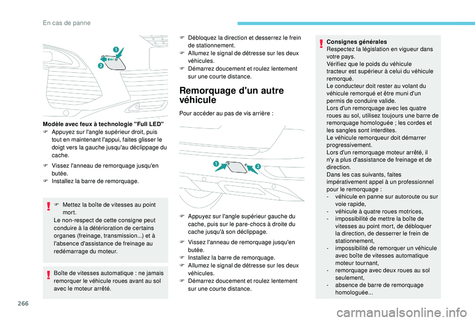 PEUGEOT 5008 2018 Manuel du propriétaire (in French) 266
F Vissez l'anneau de remorquage jusqu'en butée.
F
I
nstallez la barre de remorquage.
F
M
ettez la boîte de vitesses au point
mort.
Le non-respect de cette consigne peut
conduire PEUGEOT 5008 2018 Manuel du propriétaire (in French) 266
F Vissez l'anneau de remorquage jusqu'en butée.
F
I
nstallez la barre de remorquage.
F
M
ettez la boîte de vitesses au point
mort.
Le non-respect de cette consigne peut
conduire