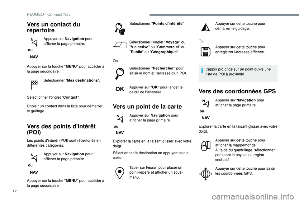 PEUGEOT 5008 2018 Manuel du propriétaire (in French) 12
Appuyer sur la touche "MENU" pour accéder à
la page secondaire.
Sélectionner " Mes destinations ".
Sélectionner l'onglet " Contact".
Choisir un contact dans la list PEUGEOT 5008 2018 Manuel du propriétaire (in French) 12
Appuyer sur la touche "MENU" pour accéder à
la page secondaire.
Sélectionner " Mes destinations ".
Sélectionner l'onglet " Contact".
Choisir un contact dans la list