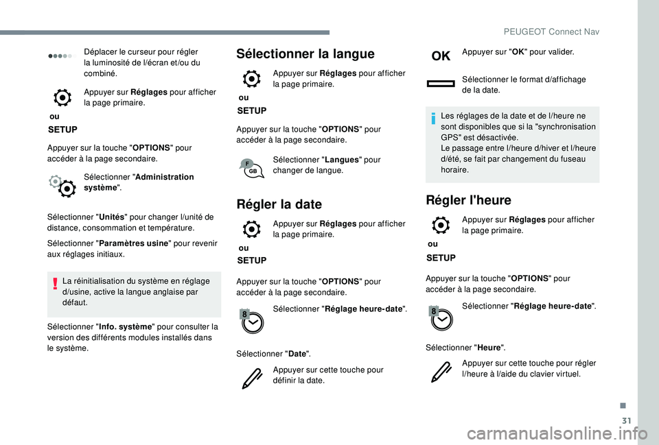 PEUGEOT 5008 2018 Manuel du propriétaire (in French) 31
Déplacer le curseur pour régler
la luminosité de l/écran et /ou du
combiné.
ou Appuyer sur Réglages
pour afficher
la page primaire.
Appuyer sur la touche " OPTIONS" pour
accéd PEUGEOT 5008 2018 Manuel du propriétaire (in French) 31
Déplacer le curseur pour régler
la luminosité de l/écran et /ou du
combiné.
ou Appuyer sur Réglages
pour afficher
la page primaire.
Appuyer sur la touche " OPTIONS" pour
accéd