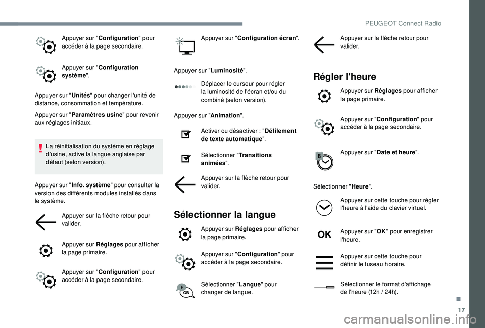 PEUGEOT 5008 2018 Manuel du propriétaire (in French) 17
Appuyer sur "Configuration " pour
accéder à la page secondaire.
Appuyer sur " Configuration
système ".
Appuyer sur " Unités" pour changer l'unité de
distance, co PEUGEOT 5008 2018 Manuel du propriétaire (in French) 17
Appuyer sur "Configuration " pour
accéder à la page secondaire.
Appuyer sur " Configuration
système ".
Appuyer sur " Unités" pour changer l'unité de
distance, co