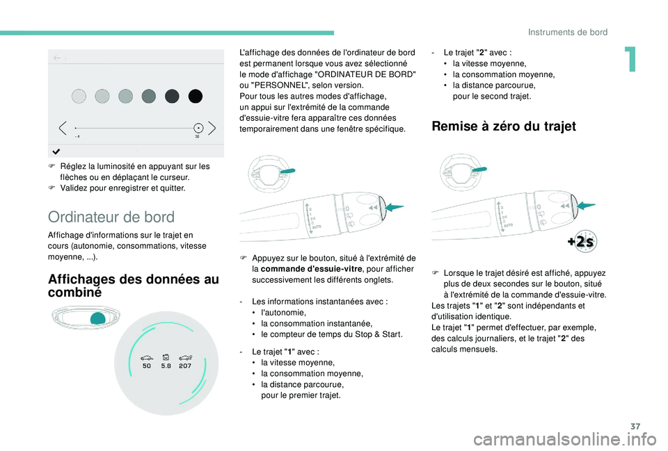 PEUGEOT 5008 2018 Manuel du propriétaire (in French) 37
F Réglez la luminosité en appuyant sur les flèches ou en déplaçant le curseur.
F
V
alidez pour enregistrer et quitter.
Ordinateur de bord
Affichage d'informations sur le trajet en
cour PEUGEOT 5008 2018 Manuel du propriétaire (in French) 37
F Réglez la luminosité en appuyant sur les flèches ou en déplaçant le curseur.
F
V
alidez pour enregistrer et quitter.
Ordinateur de bord
Affichage d'informations sur le trajet en
cour