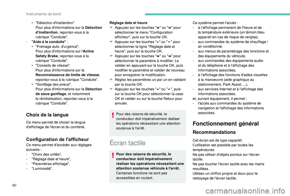 PEUGEOT 5008 2018 Manuel du propriétaire (in French) 40
Écran tactile
Pour des raisons de sécurité, le
conducteur doit impérativement
réaliser les opérations nécessitant une
attention soutenue véhicule à l'arrêt.
Certaines fonctions ne PEUGEOT 5008 2018 Manuel du propriétaire (in French) 40
Écran tactile
Pour des raisons de sécurité, le
conducteur doit impérativement
réaliser les opérations nécessitant une
attention soutenue véhicule à l'arrêt.
Certaines fonctions ne