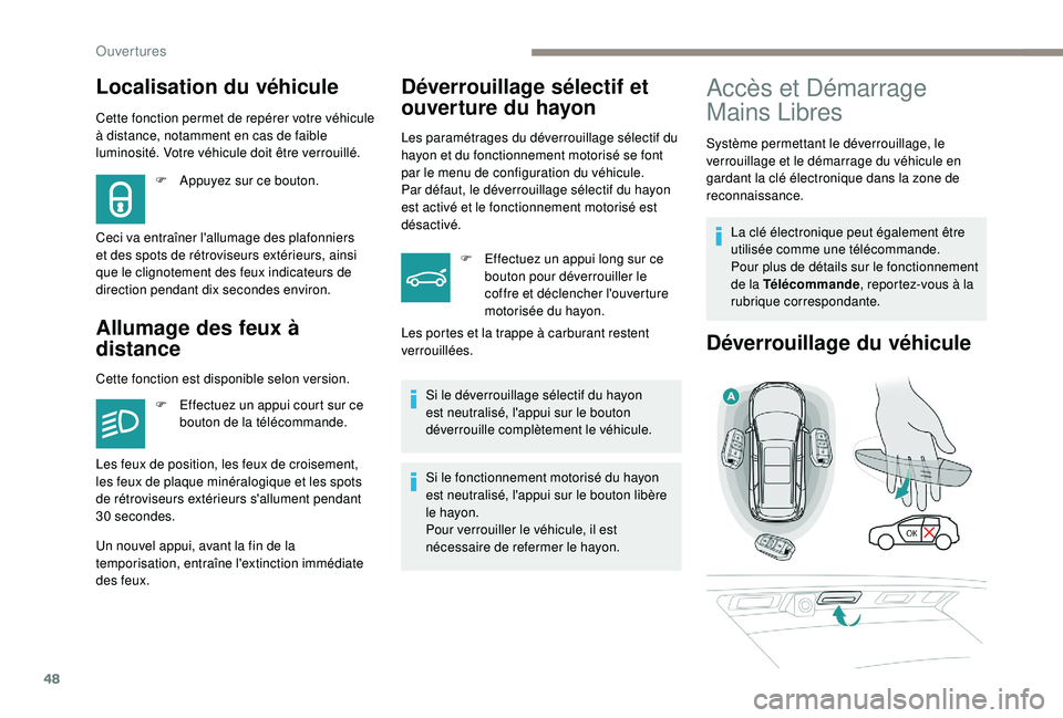 PEUGEOT 5008 2018 Manuel du propriétaire (in French) 48
Localisation du véhicule
Cette fonction permet de repérer votre véhicule
à distance, notamment en cas de faible
luminosité. Votre véhicule doit être verrouillé.
Allumage des feux à
dist PEUGEOT 5008 2018 Manuel du propriétaire (in French) 48
Localisation du véhicule
Cette fonction permet de repérer votre véhicule
à distance, notamment en cas de faible
luminosité. Votre véhicule doit être verrouillé.
Allumage des feux à
dist