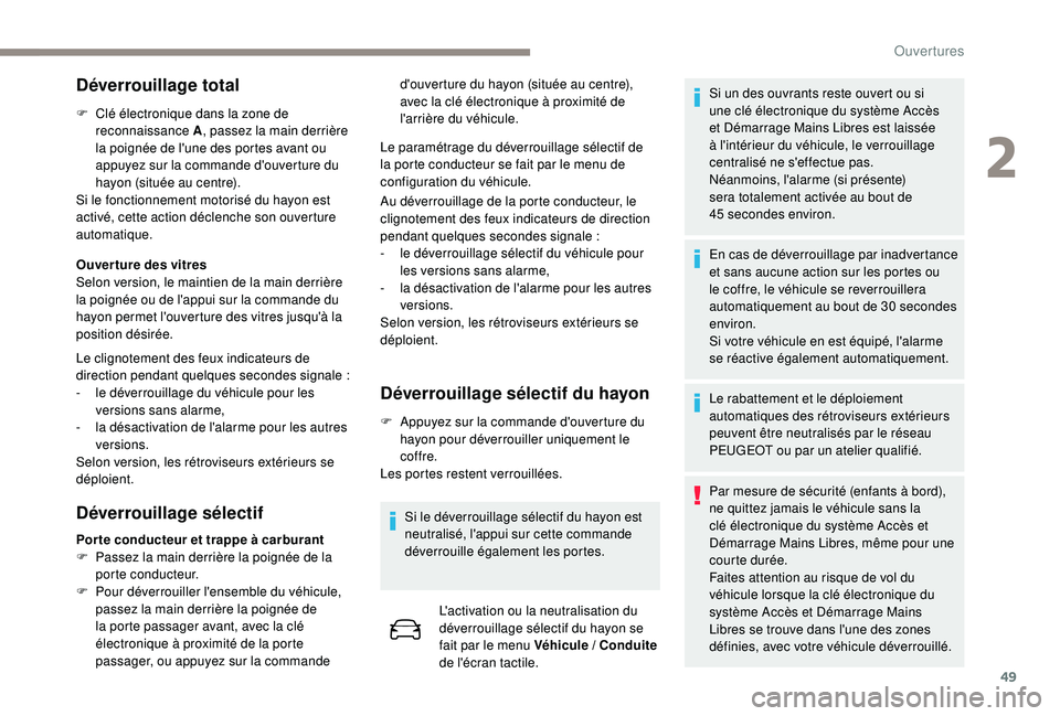 PEUGEOT 5008 2018 Manuel du propriétaire (in French) 49
Déverrouillage total
F Clé électronique dans la zone de reconnaissance A , passez la main derrière
la poignée de l'une des portes avant ou
appuyez sur la commande d'ouverture du
hay PEUGEOT 5008 2018 Manuel du propriétaire (in French) 49
Déverrouillage total
F Clé électronique dans la zone de reconnaissance A , passez la main derrière
la poignée de l'une des portes avant ou
appuyez sur la commande d'ouverture du
hay