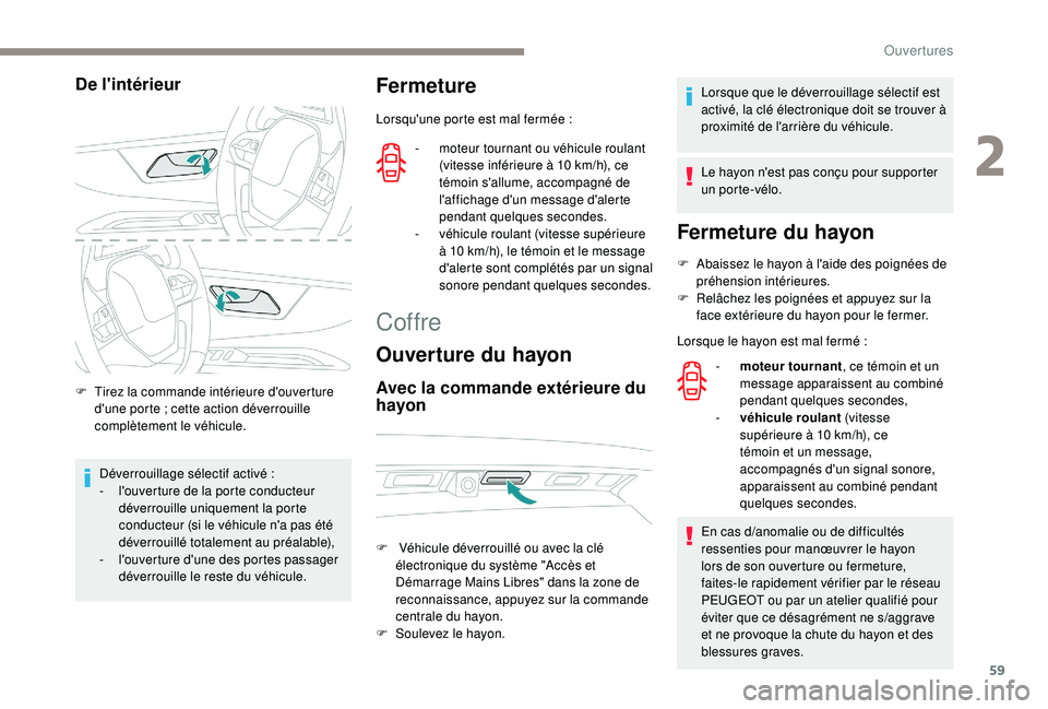 PEUGEOT 5008 2018 Manuel du propriétaire (in French) 59
De l'intérieur
F Tirez la commande intérieure d'ouverture d'une porte ; cette action déverrouille
complètement le véhicule.
Déverrouillage sélectif activé
:
-
l
'ou PEUGEOT 5008 2018 Manuel du propriétaire (in French) 59
De l'intérieur
F Tirez la commande intérieure d'ouverture d'une porte ; cette action déverrouille
complètement le véhicule.
Déverrouillage sélectif activé
:
-
l
'ou