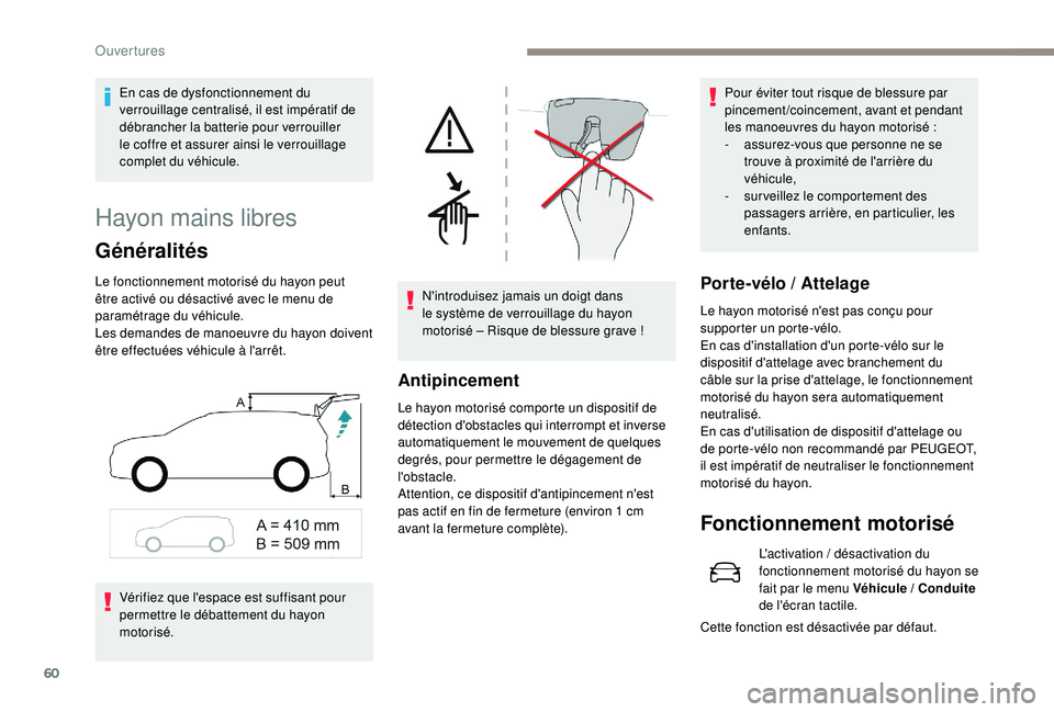 PEUGEOT 5008 2018 Manuel du propriétaire (in French) 60
Hayon mains libres
Généralités
Le fonctionnement motorisé du hayon peut
être activé ou désactivé avec le menu de
paramétrage du véhicule.
Les demandes de manoeuvre du hayon doivent
êt PEUGEOT 5008 2018 Manuel du propriétaire (in French) 60
Hayon mains libres
Généralités
Le fonctionnement motorisé du hayon peut
être activé ou désactivé avec le menu de
paramétrage du véhicule.
Les demandes de manoeuvre du hayon doivent
êt