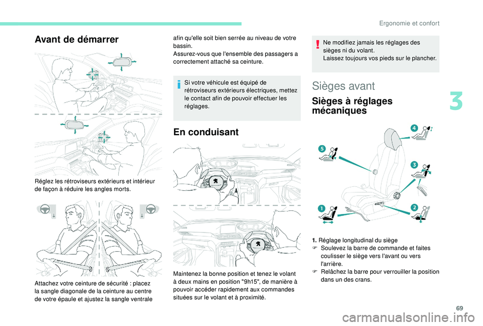 PEUGEOT 5008 2018 Manuel du propriétaire (in French) 69
Avant de démarrer
Réglez les rétroviseurs extérieurs et intérieur
de façon à réduire les angles morts.afin qu'elle soit bien serrée au niveau de votre
bassin.
Assurez-vous que l' PEUGEOT 5008 2018 Manuel du propriétaire (in French) 69
Avant de démarrer
Réglez les rétroviseurs extérieurs et intérieur
de façon à réduire les angles morts.afin qu'elle soit bien serrée au niveau de votre
bassin.
Assurez-vous que l'