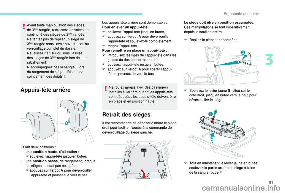 PEUGEOT 5008 2018 Manuel du propriétaire (in French) 81
Appuis-tête arrière
Avant toute manipulation des sièges
de 3ème rangée, redressez les volets de
continuité des sièges de 2ème rangée.
Ne tentez pas de replier un siège de
3
ème rangé PEUGEOT 5008 2018 Manuel du propriétaire (in French) 81
Appuis-tête arrière
Avant toute manipulation des sièges
de 3ème rangée, redressez les volets de
continuité des sièges de 2ème rangée.
Ne tentez pas de replier un siège de
3
ème rangé