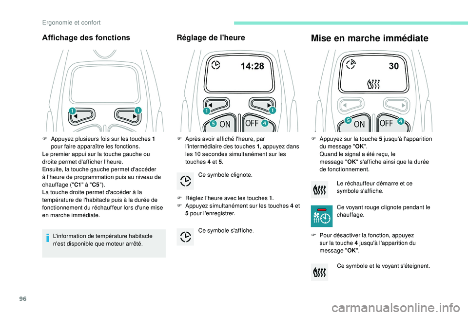 PEUGEOT 5008 2018 Manuel du propriétaire (in French) 96
Affichage des fonctions
L'information de température habitacle
n'est disponible que moteur arrêté.
Réglage de l'heure
F Réglez l'heure avec les touches 1.
F A ppuyez simultan PEUGEOT 5008 2018 Manuel du propriétaire (in French) 96
Affichage des fonctions
L'information de température habitacle
n'est disponible que moteur arrêté.
Réglage de l'heure
F Réglez l'heure avec les touches 1.
F A ppuyez simultan