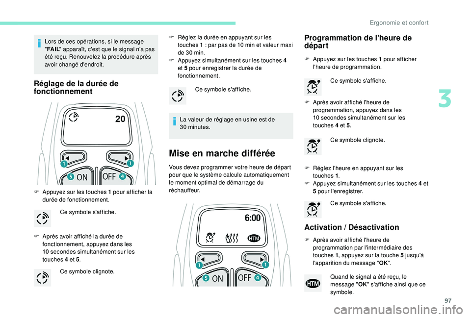 PEUGEOT 5008 2018 Manuel du propriétaire (in French) 97
Lors de ces opérations, si le message
"FA I L " apparaît, c'est que le signal n'a pas
été reçu. Renouvelez la procédure après
avoir changé d'endroit.
Réglage de la d PEUGEOT 5008 2018 Manuel du propriétaire (in French) 97
Lors de ces opérations, si le message
"FA I L " apparaît, c'est que le signal n'a pas
été reçu. Renouvelez la procédure après
avoir changé d'endroit.
Réglage de la d