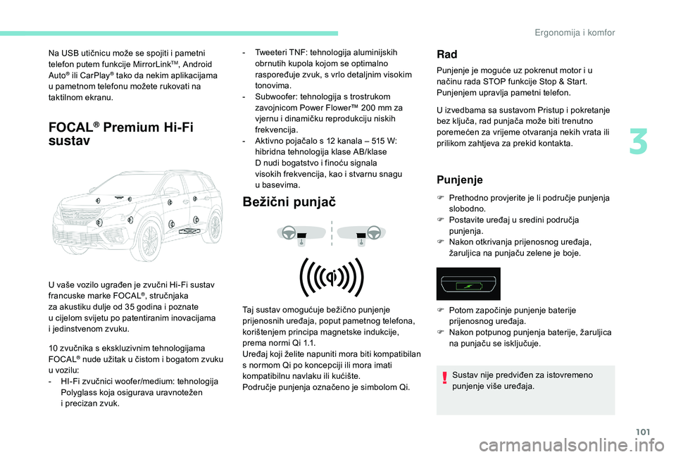 PEUGEOT 5008 2018  Upute Za Rukovanje (in Croatian) 101
Na USB utičnicu može se spojiti i pametni 
t elefon putem funkcije MirrorLinkTM, Android 
Auto® ili CarPlay® tako da nekim aplikacijama 
u
 
pametnom telefonu možete rukovati na 
taktilnom ek