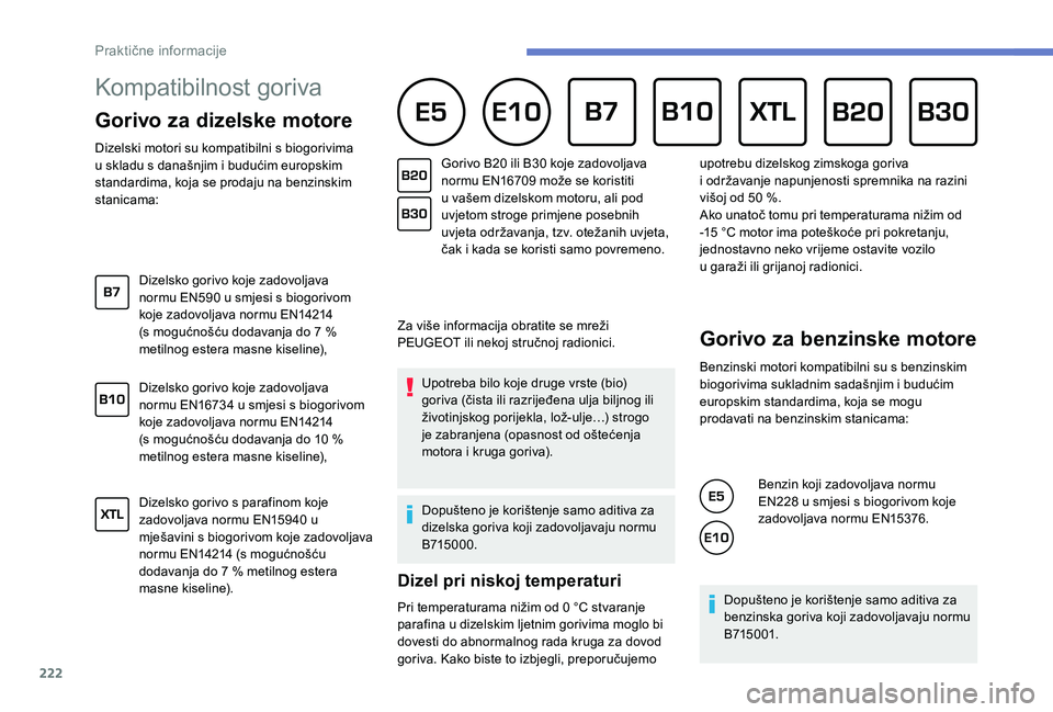 PEUGEOT 5008 2018 Upute Za Rukovanje (in Croatian) 222
Kompatibilnost goriva
Gorivo za dizelske motore
Dizelski motori su kompatibilni s biogorivima
u skladu s današnjim i budućim europskim
standardima, koja se prodaju na benzinskim
s PEUGEOT 5008 2018 Upute Za Rukovanje (in Croatian) 222
Kompatibilnost goriva
Gorivo za dizelske motore
Dizelski motori su kompatibilni s biogorivima
u skladu s današnjim i budućim europskim
standardima, koja se prodaju na benzinskim
s