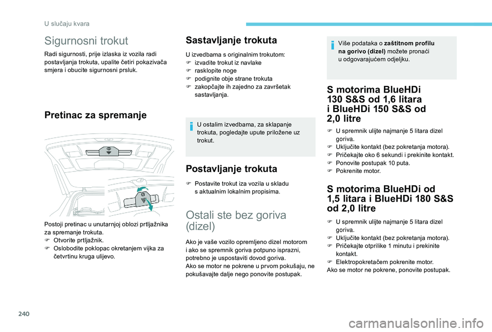 PEUGEOT 5008 2018 Upute Za Rukovanje (in Croatian) 240
Sigurnosni trokut
Radi sigurnosti, prije izlaska iz vozila radi
postavljanja trokuta, upalite četiri pokazivača
smjera i obucite sigurnosni prsluk.
Pretinac za spremanje Sastavljanje trokuta
PEUGEOT 5008 2018 Upute Za Rukovanje (in Croatian) 240
Sigurnosni trokut
Radi sigurnosti, prije izlaska iz vozila radi
postavljanja trokuta, upalite četiri pokazivača
smjera i obucite sigurnosni prsluk.
Pretinac za spremanje Sastavljanje trokuta