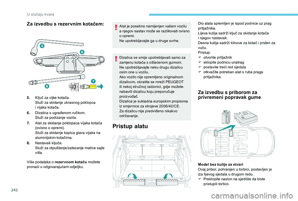 PEUGEOT 5008 2018 Upute Za Rukovanje (in Croatian) 242
Za izvedbu s rezervnim kotačem:
Više podataka o rezervnom kotaču m ožete
pronaći u odgovarajućem odjeljku. Alat je posebno namijenjen vašem vozilu
a
njegov sastav može se razlikovati PEUGEOT 5008 2018 Upute Za Rukovanje (in Croatian) 242
Za izvedbu s rezervnim kotačem:
Više podataka o rezervnom kotaču m ožete
pronaći u odgovarajućem odjeljku. Alat je posebno namijenjen vašem vozilu
a
njegov sastav može se razlikovati