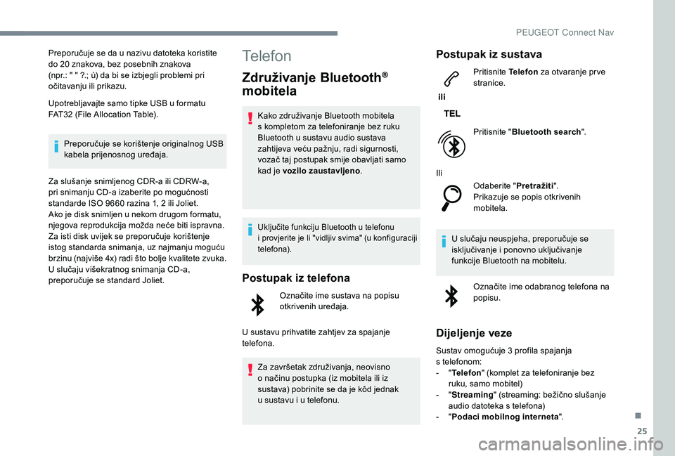 PEUGEOT 5008 2018 Upute Za Rukovanje (in Croatian) 25
Preporučuje se da u nazivu datoteka koristite
d o 20 znakova, bez posebnih znakova
(npr.: " " ?.; ù) da bi se izbjegli problemi pri
očitavanju ili prikazu.
Upotrebljavajte samo tip PEUGEOT 5008 2018 Upute Za Rukovanje (in Croatian) 25
Preporučuje se da u nazivu datoteka koristite
d o 20 znakova, bez posebnih znakova
(npr.: " " ?.; ù) da bi se izbjegli problemi pri
očitavanju ili prikazu.
Upotrebljavajte samo tip
