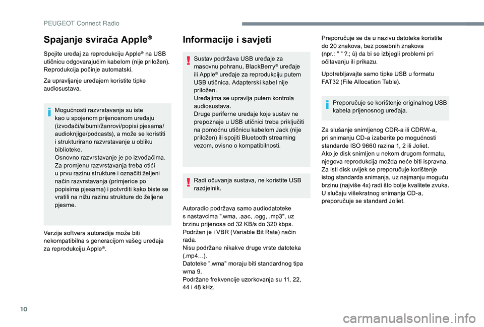 PEUGEOT 5008 2018 Upute Za Rukovanje (in Croatian) 10
Spajanje svirača Apple®
Spojite uređaj za reprodukciju Apple® na USB
utičnicu odgovarajućim kabelom (nije priložen).
Reprodukcija počinje automatski.
Za upravljanje uređajem koristite tip PEUGEOT 5008 2018 Upute Za Rukovanje (in Croatian) 10
Spajanje svirača Apple®
Spojite uređaj za reprodukciju Apple® na USB
utičnicu odgovarajućim kabelom (nije priložen).
Reprodukcija počinje automatski.
Za upravljanje uređajem koristite tip