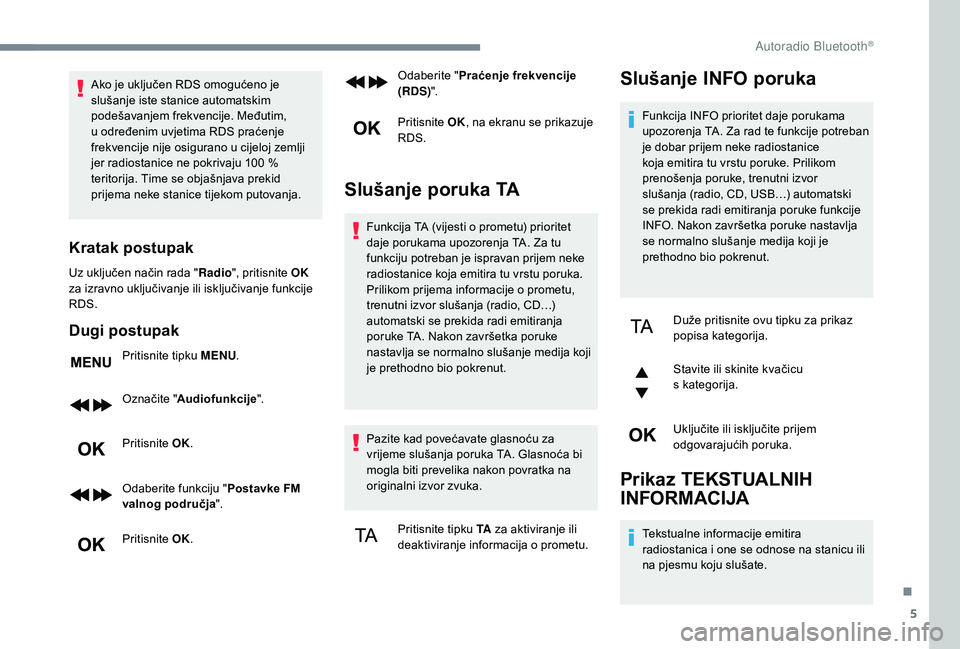 PEUGEOT 5008 2018 Upute Za Rukovanje (in Croatian) 5
Ako je uključen RDS omogućeno je
slušanje iste stanice automatskim
podešavanjem frekvencije. Međutim,
u određenim uvjetima RDS praćenje
frekvencije nije osigurano u cijeloj zemlji
jer r PEUGEOT 5008 2018 Upute Za Rukovanje (in Croatian) 5
Ako je uključen RDS omogućeno je
slušanje iste stanice automatskim
podešavanjem frekvencije. Međutim,
u određenim uvjetima RDS praćenje
frekvencije nije osigurano u cijeloj zemlji
jer r