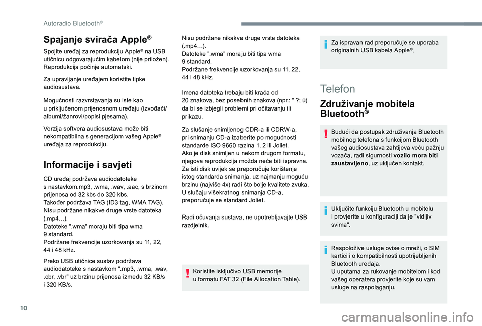 PEUGEOT 5008 2018 Upute Za Rukovanje (in Croatian) 10
Spajanje svirača Apple®
Spojite uređaj za reprodukciju Apple® na USB
utičnicu odgovarajućim kabelom (nije priložen).
Reprodukcija počinje automatski.
Za upravljanje uređajem koristite tip PEUGEOT 5008 2018 Upute Za Rukovanje (in Croatian) 10
Spajanje svirača Apple®
Spojite uređaj za reprodukciju Apple® na USB
utičnicu odgovarajućim kabelom (nije priložen).
Reprodukcija počinje automatski.
Za upravljanje uređajem koristite tip