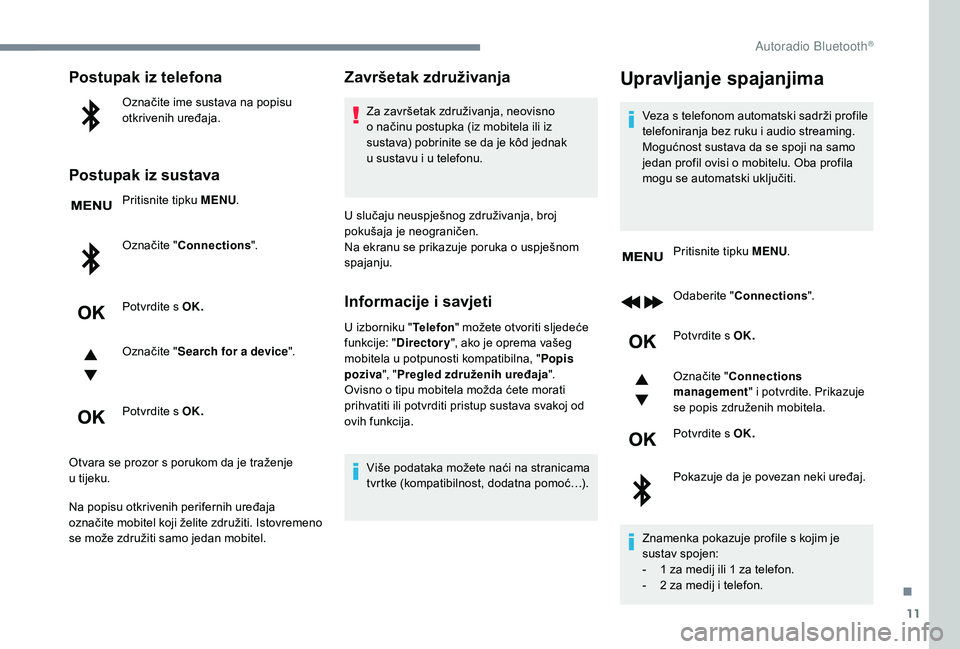 PEUGEOT 5008 2018 Upute Za Rukovanje (in Croatian) 11
Postupak iz telefona
Označite ime sustava na popisu
otkrivenih uređaja.
Postupak iz sustava
Pritisnite tipku MENU.
Označite " Connections ".
Potvrdite s
OK.
Označite " Search for PEUGEOT 5008 2018 Upute Za Rukovanje (in Croatian) 11
Postupak iz telefona
Označite ime sustava na popisu
otkrivenih uređaja.
Postupak iz sustava
Pritisnite tipku MENU.
Označite " Connections ".
Potvrdite s
OK.
Označite " Search for