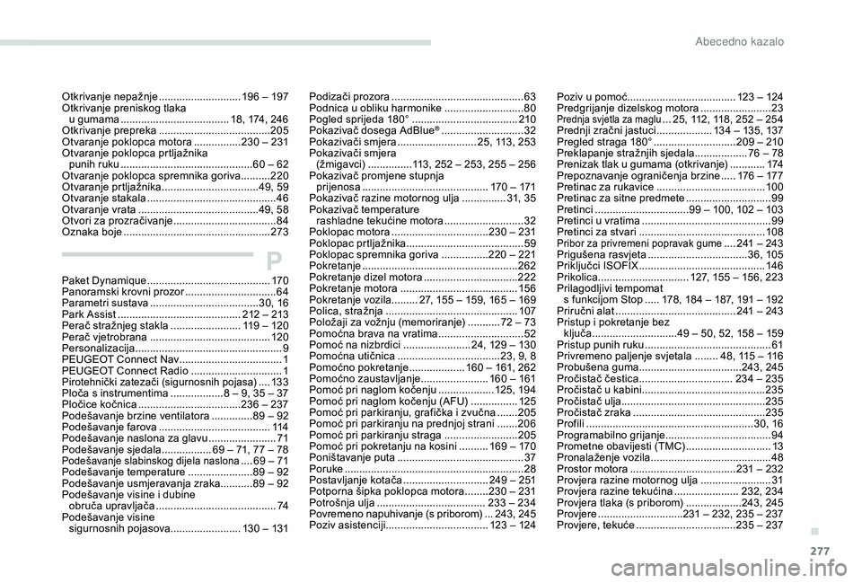 PEUGEOT 5008 2018 Upute Za Rukovanje (in Croatian) 277
Otkrivanje nepažnje ............................1 96 – 197
Otkrivanje preniskog tlaka u
gumama ..................................... 18, 174, 246
Otkrivanje prepreka
............... PEUGEOT 5008 2018 Upute Za Rukovanje (in Croatian) 277
Otkrivanje nepažnje ............................1 96 – 197
Otkrivanje preniskog tlaka u
gumama ..................................... 18, 174, 246
Otkrivanje prepreka
...............