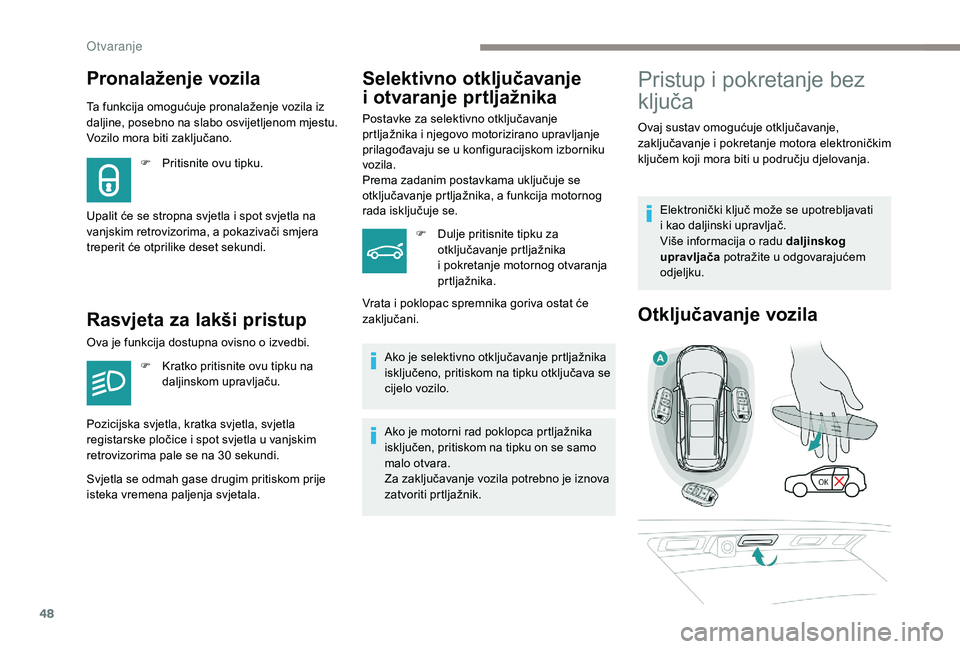 PEUGEOT 5008 2018 Upute Za Rukovanje (in Croatian) 48
Pronalaženje vozila
Ta funkcija omogućuje pronalaženje vozila iz
daljine, posebno na slabo osvijetljenom mjestu.
Vozilo mora biti zaključano.
Rasvjeta za lakši pristup
F Pritisnite ovu tipku PEUGEOT 5008 2018 Upute Za Rukovanje (in Croatian) 48
Pronalaženje vozila
Ta funkcija omogućuje pronalaženje vozila iz
daljine, posebno na slabo osvijetljenom mjestu.
Vozilo mora biti zaključano.
Rasvjeta za lakši pristup
F Pritisnite ovu tipku