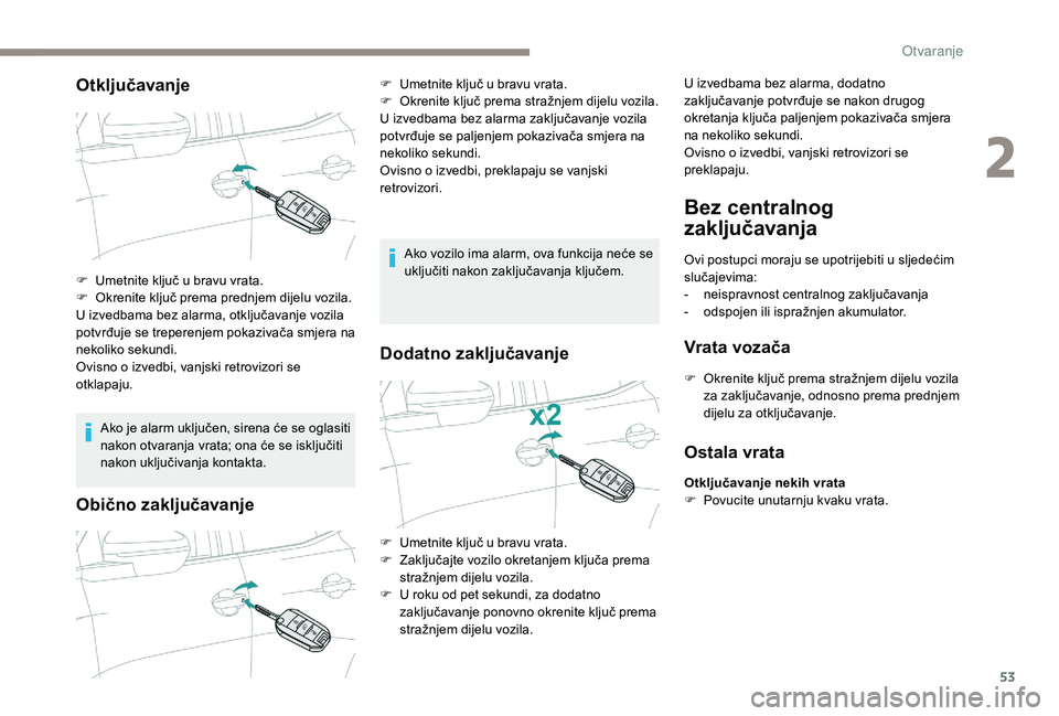 PEUGEOT 5008 2018 Upute Za Rukovanje (in Croatian) 53
Otključavanje
Ako je alarm uključen, sirena će se oglasiti
nakon otvaranja vrata; ona će se isključiti
nakon uključivanja kontakta.
Obično zaključavanje
Ako vozilo ima alarm, ova funkcija PEUGEOT 5008 2018 Upute Za Rukovanje (in Croatian) 53
Otključavanje
Ako je alarm uključen, sirena će se oglasiti
nakon otvaranja vrata; ona će se isključiti
nakon uključivanja kontakta.
Obično zaključavanje
Ako vozilo ima alarm, ova funkcija