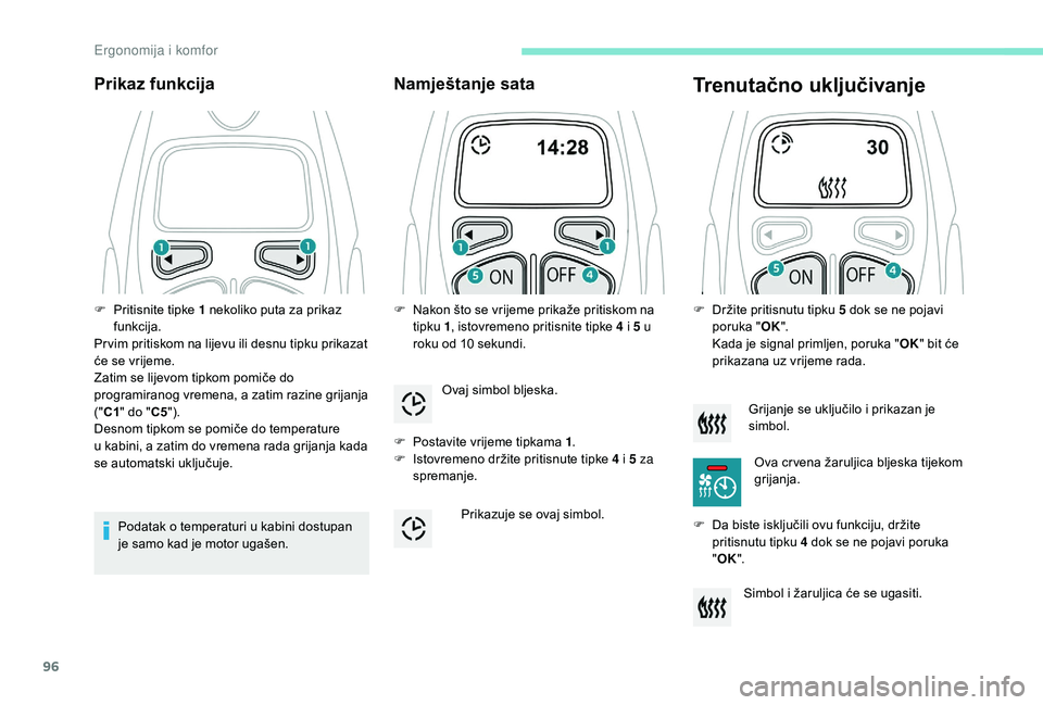 PEUGEOT 5008 2018 Upute Za Rukovanje (in Croatian) 96
Prikaz funkcija
Podatak o temperaturi u kabini dostupan
j e samo kad je motor ugašen.
Namještanje sata
F Postavite vrijeme tipkama 1 .
F I stovremeno držite pritisnute tipke 4 i 5 za
spre PEUGEOT 5008 2018 Upute Za Rukovanje (in Croatian) 96
Prikaz funkcija
Podatak o temperaturi u kabini dostupan
j e samo kad je motor ugašen.
Namještanje sata
F Postavite vrijeme tipkama 1 .
F I stovremeno držite pritisnute tipke 4 i 5 za
spre