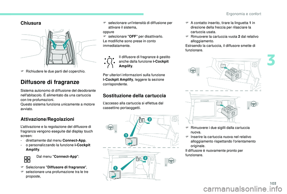 PEUGEOT 5008 2018 Manuale duso (in Italian) 103
Chiusura
Diffusore di fragranze
Sistema autonomo di diffusione del deodorante
nell'abitacolo. È alimentato da una cartuccia
con tre profumazioni.
Questo sistema funziona unicamente a motor PEUGEOT 5008 2018 Manuale duso (in Italian) 103
Chiusura
Diffusore di fragranze
Sistema autonomo di diffusione del deodorante
nell'abitacolo. È alimentato da una cartuccia
con tre profumazioni.
Questo sistema funziona unicamente a motor