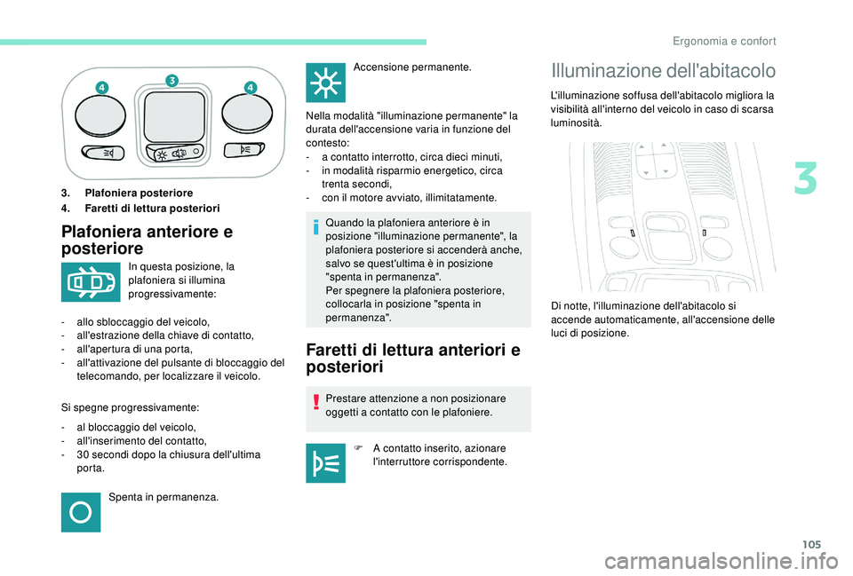 PEUGEOT 5008 2018 Manuale duso (in Italian) 105
3.Plafoniera posteriore
4. Faretti di lettura posteriori
Plafoniera anteriore e
posterioreQuando la plafoniera anteriore è in
posizione "illuminazione permanente", la
plafoniera poster PEUGEOT 5008 2018 Manuale duso (in Italian) 105
3.Plafoniera posteriore
4. Faretti di lettura posteriori
Plafoniera anteriore e
posterioreQuando la plafoniera anteriore è in
posizione "illuminazione permanente", la
plafoniera poster