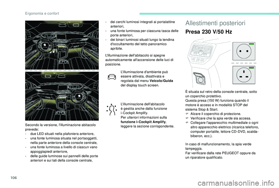 PEUGEOT 5008 2018 Manuale duso (in Italian) 106
- dei cerchi luminosi integrati ai portalattine anteriori,
-
u
na fonte luminosa per ciascuna tasca delle
porte anteriori,
-
d
ei binari luminosi situati lungo la tendina
d'occultamento PEUGEOT 5008 2018 Manuale duso (in Italian) 106
- dei cerchi luminosi integrati ai portalattine anteriori,
-
u
na fonte luminosa per ciascuna tasca delle
porte anteriori,
-
d
ei binari luminosi situati lungo la tendina
d'occultamento