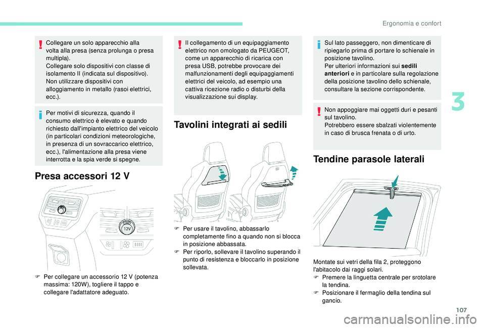 PEUGEOT 5008 2018 Manuale duso (in Italian) 107
Collegare un solo apparecchio alla
volta alla presa (senza prolunga o presa
multipla).
Collegare solo dispositivi con classe di
isolamento II (indicata sul dispositivo).
Non utilizzare disposi PEUGEOT 5008 2018 Manuale duso (in Italian) 107
Collegare un solo apparecchio alla
volta alla presa (senza prolunga o presa
multipla).
Collegare solo dispositivi con classe di
isolamento II (indicata sul dispositivo).
Non utilizzare disposi