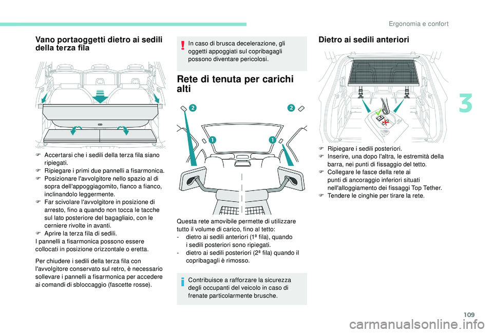 PEUGEOT 5008 2018 Manuale duso (in Italian) 109
Vano portaoggetti dietro ai sedili
della terza fila
Per chiudere i sedili della terza fila con
l 'avvolgitore conser vato sul retro, è necessario
sollevare i
pannelli a fisarmonica per PEUGEOT 5008 2018 Manuale duso (in Italian) 109
Vano portaoggetti dietro ai sedili
della terza fila
Per chiudere i sedili della terza fila con
l 'avvolgitore conser vato sul retro, è necessario
sollevare i
pannelli a fisarmonica per