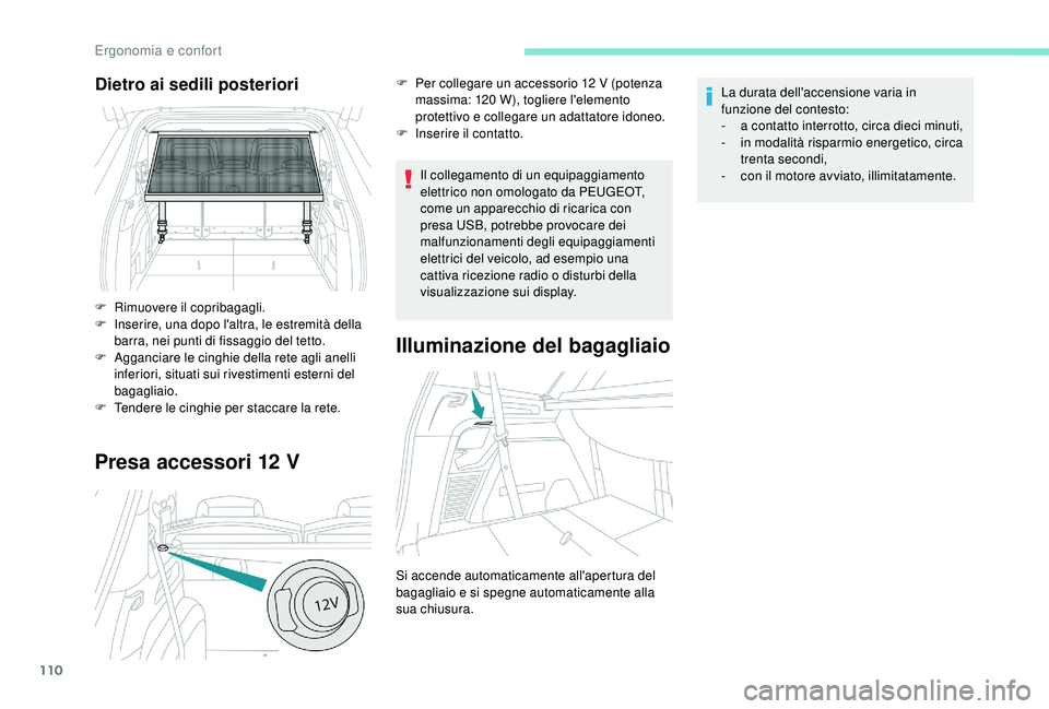 PEUGEOT 5008 2018 Manuale duso (in Italian) 110
Presa accessori 12 V
Il collegamento di un equipaggiamento
elettrico non omologato da PEUGEOT,
come un apparecchio di ricarica con
presa USB, potrebbe provocare dei
malfunzionamenti degli equi PEUGEOT 5008 2018 Manuale duso (in Italian) 110
Presa accessori 12 V
Il collegamento di un equipaggiamento
elettrico non omologato da PEUGEOT,
come un apparecchio di ricarica con
presa USB, potrebbe provocare dei
malfunzionamenti degli equi