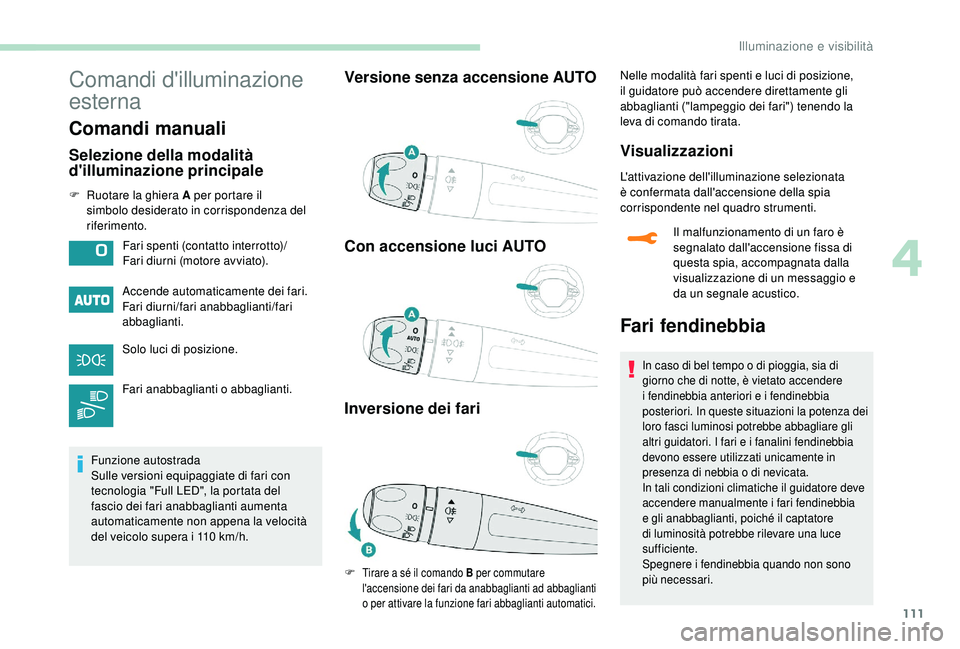 PEUGEOT 5008 2018 Manuale duso (in Italian) 111
Comandi d'illuminazione
esterna
Comandi manuali
Selezione della modalità
d'illuminazione principale
F Ruotare la ghiera A per portare il simbolo desiderato in corrispondenza del
riferi PEUGEOT 5008 2018 Manuale duso (in Italian) 111
Comandi d'illuminazione
esterna
Comandi manuali
Selezione della modalità
d'illuminazione principale
F Ruotare la ghiera A per portare il simbolo desiderato in corrispondenza del
riferi