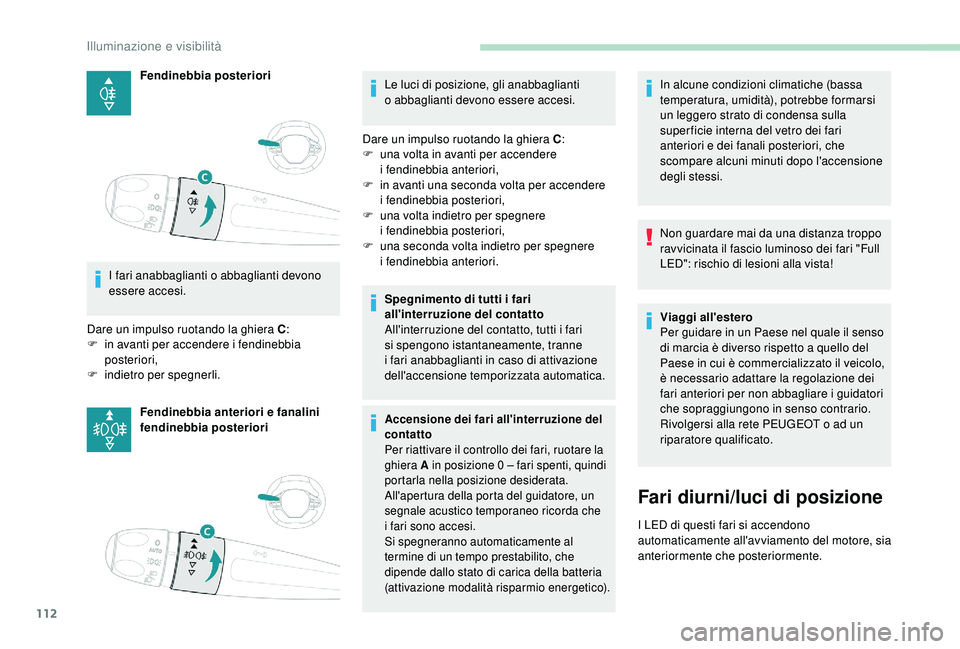 PEUGEOT 5008 2018 Manuale duso (in Italian) 112
Fendinebbia posteriori
I fari anabbaglianti o
abbaglianti devono
essere accesi.
Dare un impulso ruotando la ghiera C :
F
i
n avanti per accendere i
fendinebbia
posteriori,
F
i
ndietr PEUGEOT 5008 2018 Manuale duso (in Italian) 112
Fendinebbia posteriori
I fari anabbaglianti o
abbaglianti devono
essere accesi.
Dare un impulso ruotando la ghiera C :
F
i
n avanti per accendere i
fendinebbia
posteriori,
F
i
ndietr