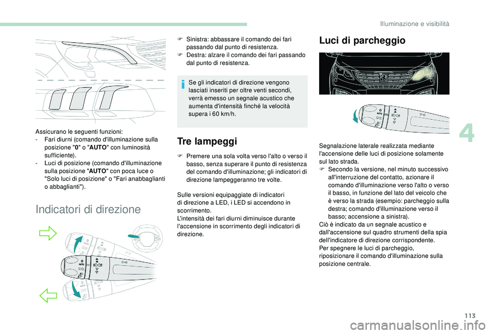 PEUGEOT 5008 2018 Manuale duso (in Italian) 113
Assicurano le seguenti funzioni:
- Fari diurni (comando d'illuminazione sulla
posizione " 0" o " AUTO " con luminosità
sufficiente).
-
L
uci di posizione (comando d'i PEUGEOT 5008 2018 Manuale duso (in Italian) 113
Assicurano le seguenti funzioni:
- Fari diurni (comando d'illuminazione sulla
posizione " 0" o " AUTO " con luminosità
sufficiente).
-
L
uci di posizione (comando d'i