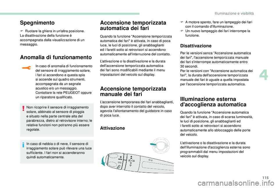 PEUGEOT 5008 2018 Manuale duso (in Italian) 115
Spegnimento
F Ruotare la ghiera in un'altra posizione.
La disattivazione della funzione è
accompagnata dalla visualizzazione di un
messaggio.
Anomalia di funzionamento
In caso di anomalia d PEUGEOT 5008 2018 Manuale duso (in Italian) 115
Spegnimento
F Ruotare la ghiera in un'altra posizione.
La disattivazione della funzione è
accompagnata dalla visualizzazione di un
messaggio.
Anomalia di funzionamento
In caso di anomalia d