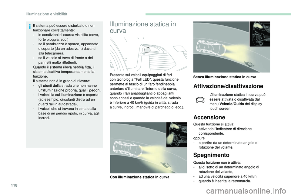 PEUGEOT 5008 2018 Manuale duso (in Italian) 118
Il sistema può essere disturbato o non
f unzionare correttamente:
-
i
n condizioni di scarsa visibilità (neve,
forte pioggia, ecc.)
-
s
e il parabrezza è sporco, appannato
o
coperto ( PEUGEOT 5008 2018 Manuale duso (in Italian) 118
Il sistema può essere disturbato o non
f unzionare correttamente:
-
i
n condizioni di scarsa visibilità (neve,
forte pioggia, ecc.)
-
s
e il parabrezza è sporco, appannato
o
coperto (