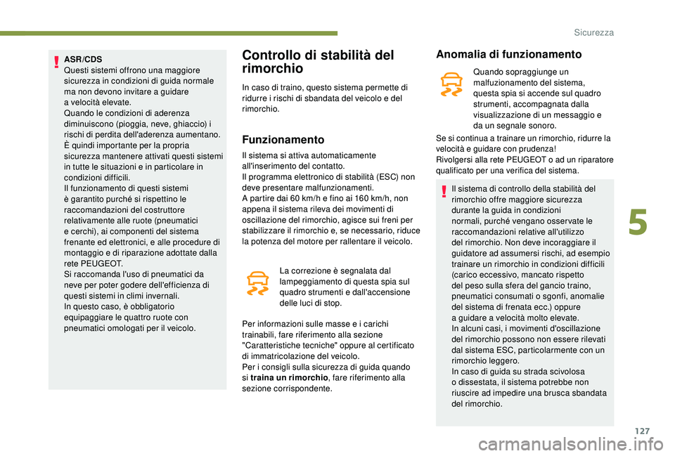 PEUGEOT 5008 2018 Manuale duso (in Italian) 127
ASR/CDS
Questi sistemi offrono una maggiore
sicurezza in condizioni di guida normale
ma non devono invitare a guidare
a
velocità elevate.
Quando le condizioni di aderenza
diminuiscono (pi PEUGEOT 5008 2018 Manuale duso (in Italian) 127
ASR/CDS
Questi sistemi offrono una maggiore
sicurezza in condizioni di guida normale
ma non devono invitare a guidare
a
velocità elevate.
Quando le condizioni di aderenza
diminuiscono (pi
