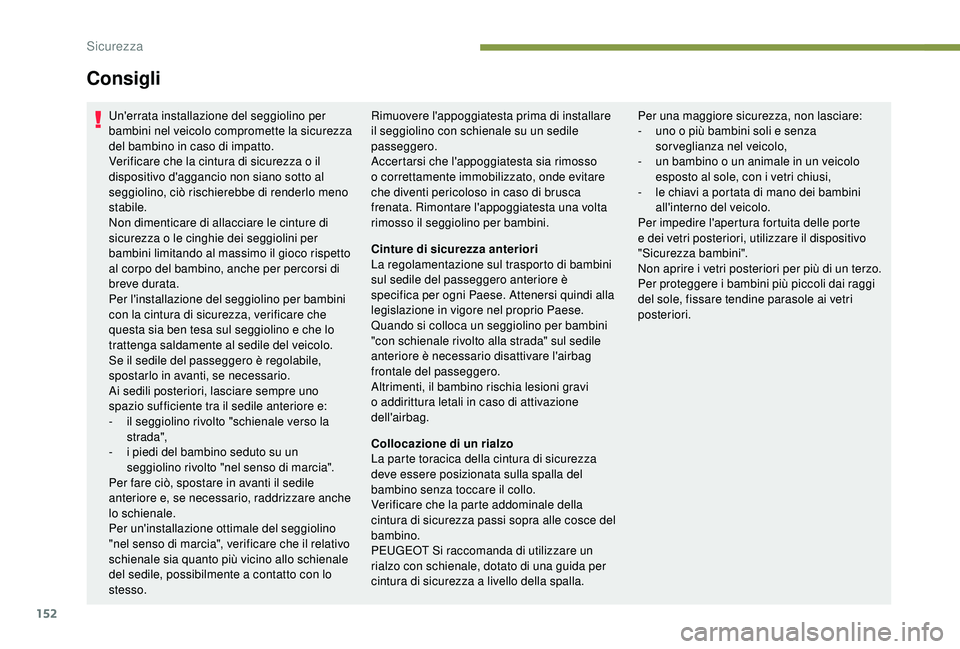 PEUGEOT 5008 2018 Manuale duso (in Italian) 152
Un'errata installazione del seggiolino per
bambini nel veicolo compromette la sicurezza
del bambino in caso di impatto.
Verificare che la cintura di sicurezza o il
dispositivo d'agganc PEUGEOT 5008 2018 Manuale duso (in Italian) 152
Un'errata installazione del seggiolino per
bambini nel veicolo compromette la sicurezza
del bambino in caso di impatto.
Verificare che la cintura di sicurezza o il
dispositivo d'agganc