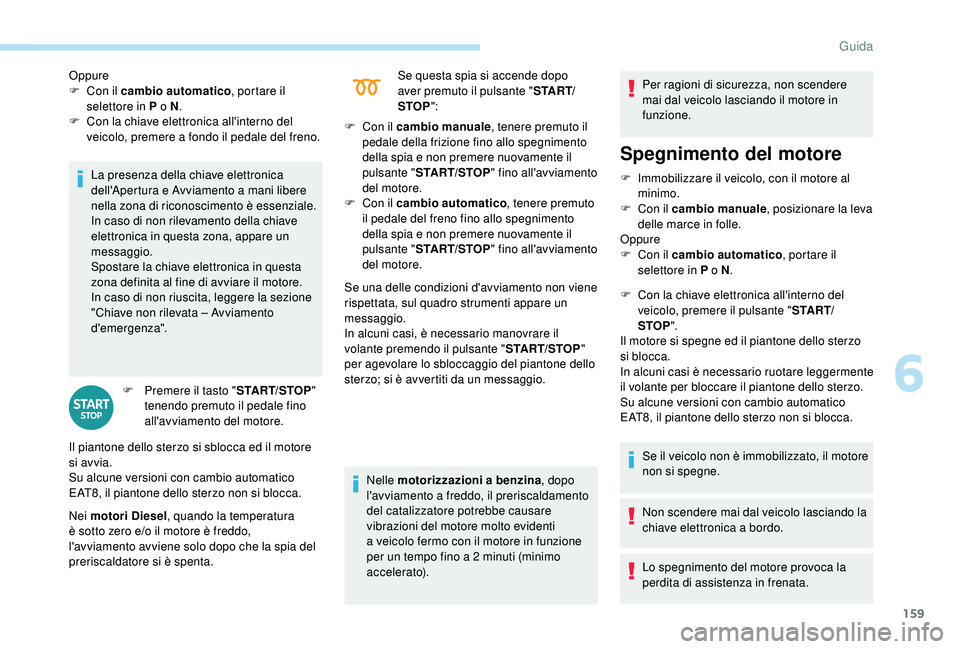 PEUGEOT 5008 2018 Manuale duso (in Italian) 159
La presenza della chiave elettronica
dell'Apertura e Avviamento a mani libere
nella zona di riconoscimento è essenziale.
In caso di non rilevamento della chiave
elettronica in questa zona PEUGEOT 5008 2018 Manuale duso (in Italian) 159
La presenza della chiave elettronica
dell'Apertura e Avviamento a mani libere
nella zona di riconoscimento è essenziale.
In caso di non rilevamento della chiave
elettronica in questa zona