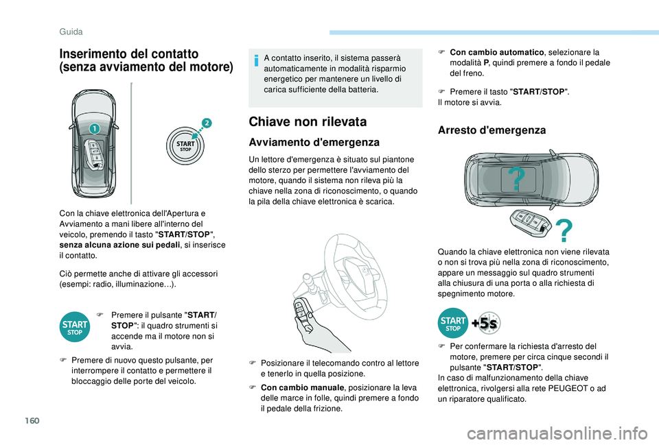 PEUGEOT 5008 2018 Manuale duso (in Italian) 160
Inserimento del contatto
(senza avviamento del motore)
Ciò permette anche di attivare gli accessori
(esempi: radio, illuminazione…).F
P
remere il pulsante " S TA R T/
STOP ": il qu PEUGEOT 5008 2018 Manuale duso (in Italian) 160
Inserimento del contatto
(senza avviamento del motore)
Ciò permette anche di attivare gli accessori
(esempi: radio, illuminazione…).F
P
remere il pulsante " S TA R T/
STOP ": il qu