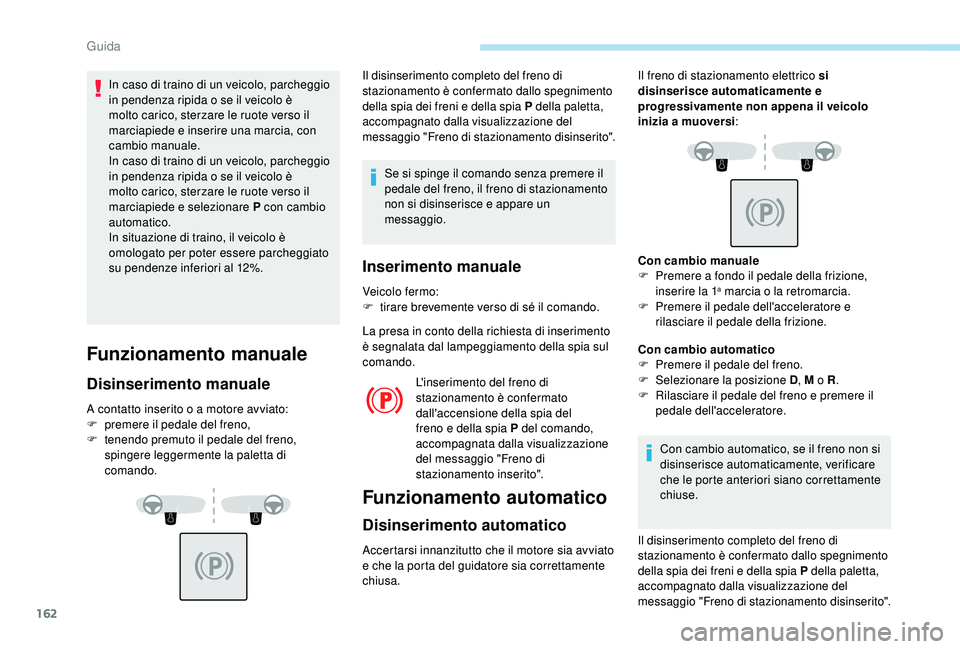PEUGEOT 5008 2018 Manuale duso (in Italian) 162
In caso di traino di un veicolo, parcheggio
in pendenza ripida o se il veicolo è
molto carico, sterzare le ruote verso il
marciapiede e inserire una marcia, con
cambio manuale.
In caso di tr PEUGEOT 5008 2018 Manuale duso (in Italian) 162
In caso di traino di un veicolo, parcheggio
in pendenza ripida o se il veicolo è
molto carico, sterzare le ruote verso il
marciapiede e inserire una marcia, con
cambio manuale.
In caso di tr