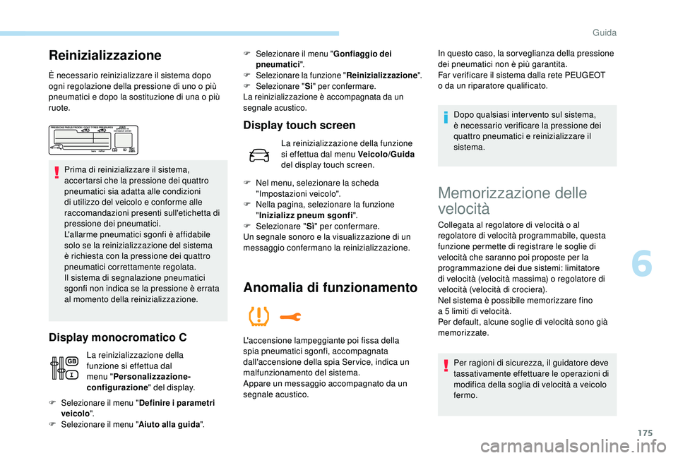 PEUGEOT 5008 2018 Manuale duso (in Italian) 175
Reinizializzazione
È necessario reinizializzare il sistema dopo
ogni regolazione della pressione di uno o più
pneumatici e dopo la sostituzione di una o
più
ruote.
Prima di reinizializzar PEUGEOT 5008 2018 Manuale duso (in Italian) 175
Reinizializzazione
È necessario reinizializzare il sistema dopo
ogni regolazione della pressione di uno o più
pneumatici e dopo la sostituzione di una o
più
ruote.
Prima di reinizializzar