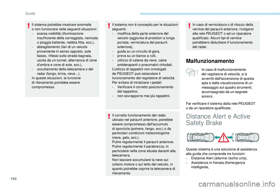 PEUGEOT 5008 2018 Manuale duso (in Italian) 192
Il sistema potrebbe mostrare anomalie
o non funzionare nelle seguenti situazioni:
-
sc
arsa visibilità (illuminazione
insufficiente della carreggiata, nevicata
o
pioggia battente, nebbia f PEUGEOT 5008 2018 Manuale duso (in Italian) 192
Il sistema potrebbe mostrare anomalie
o non funzionare nelle seguenti situazioni:
-
sc
arsa visibilità (illuminazione
insufficiente della carreggiata, nevicata
o
pioggia battente, nebbia f