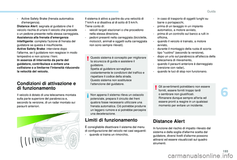 PEUGEOT 5008 2018 Manuale duso (in Italian) 193
- Active Safety Brake (frenata automatica d'emergenza).
Distance Alert : segnala al guidatore che il
veicolo rischia di urtare il veicolo che precede
o
un pedone presente nella stessa carr PEUGEOT 5008 2018 Manuale duso (in Italian) 193
- Active Safety Brake (frenata automatica d'emergenza).
Distance Alert : segnala al guidatore che il
veicolo rischia di urtare il veicolo che precede
o
un pedone presente nella stessa carr